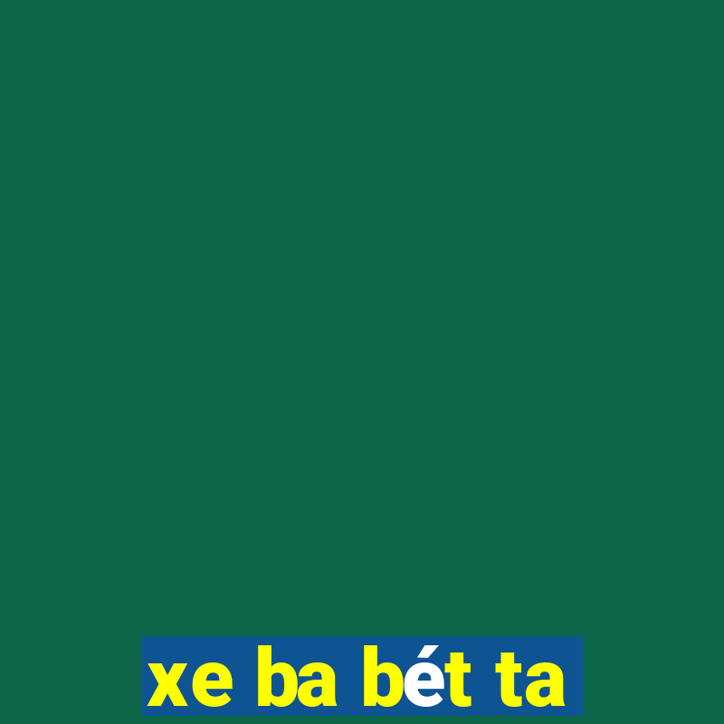 xe ba bét ta