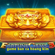 game ban ca hoang kim