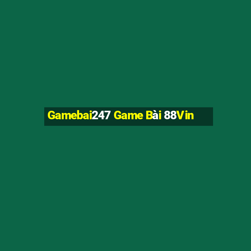 Gamebai247 Game Bài 88Vin