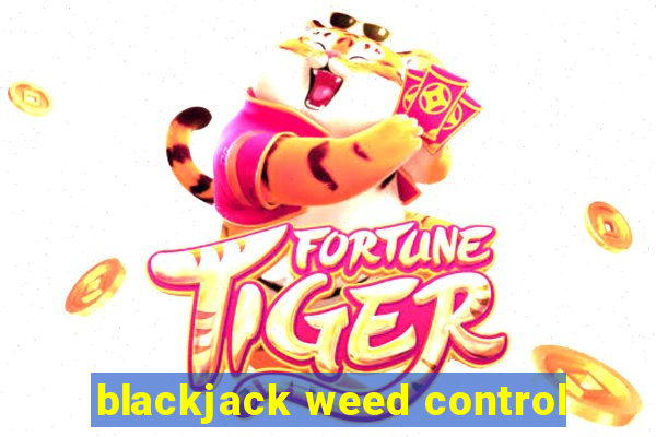 blackjack weed control