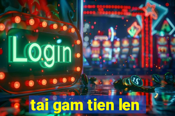 tai gam tien len