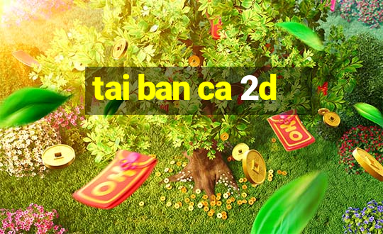 tai ban ca 2d