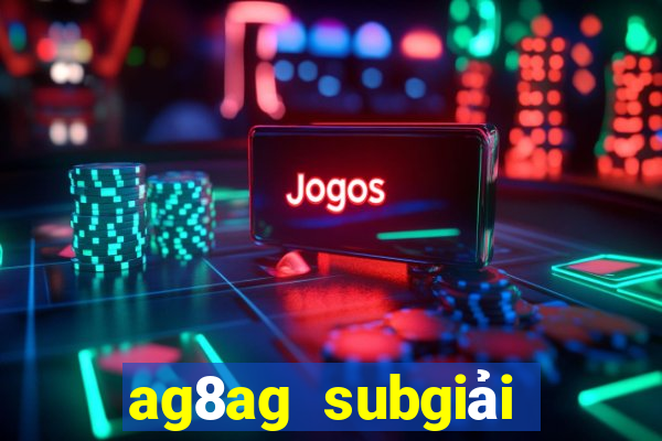 ag8ag subgiải trí thử nghiệm