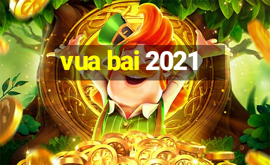 vua bai 2021