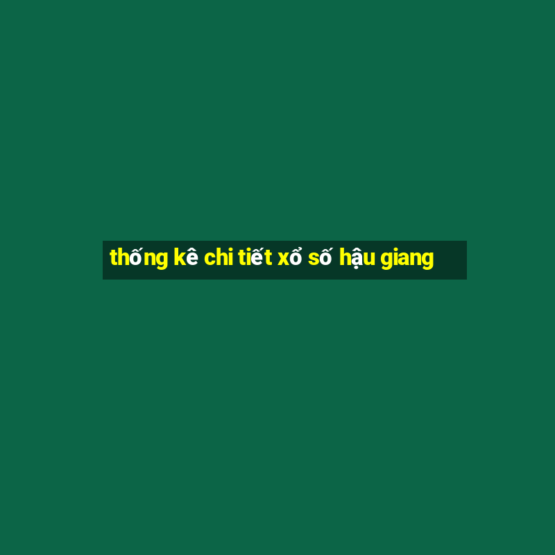 thống kê chi tiết xổ số hậu giang