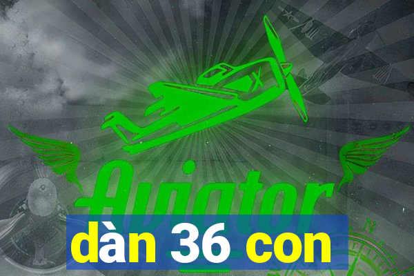 dàn 36 con