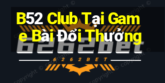 B52 Club Tại Game Bài Đổi Thưởng