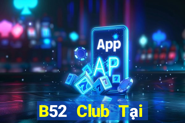 B52 Club Tại Game Bài Đổi Thưởng