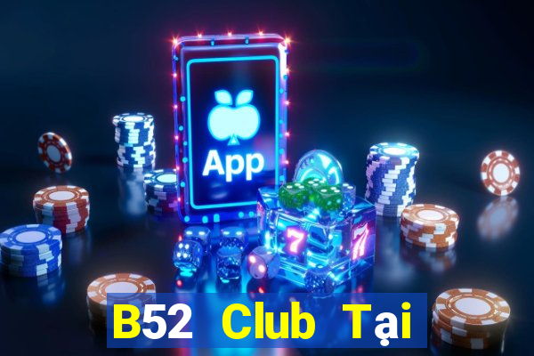 B52 Club Tại Game Bài Đổi Thưởng