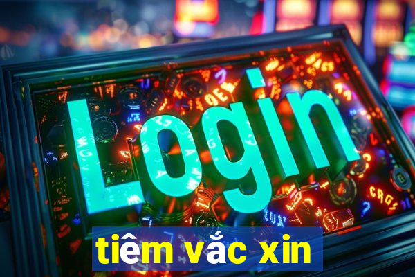 tiêm vắc xin