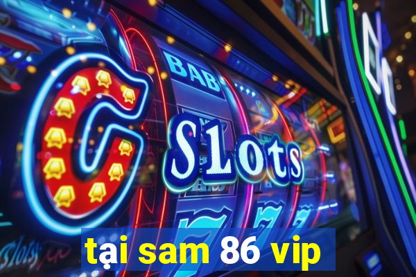 tại sam 86 vip