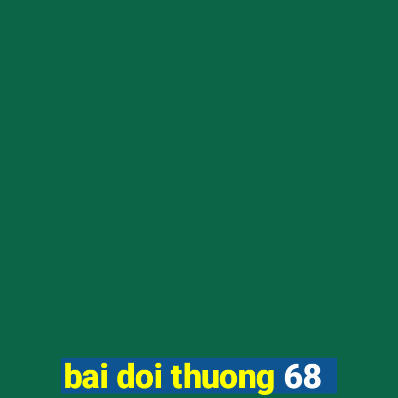 bai doi thuong 68