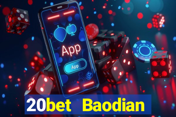 20bet Baodian phiên bản cũ 2019