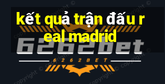 kết quả trận đấu real madrid