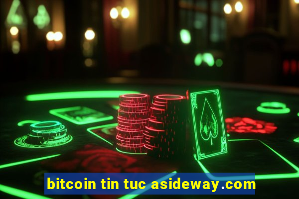 bitcoin tin tuc asideway.com