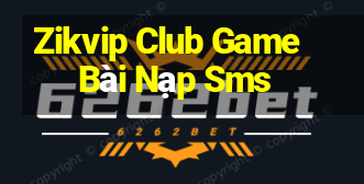 Zikvip Club Game Bài Nạp Sms