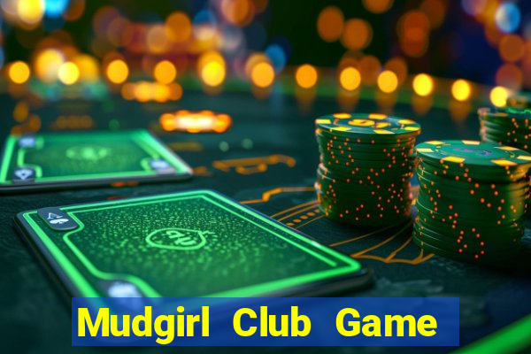 Mudgirl Club Game Bài Vui