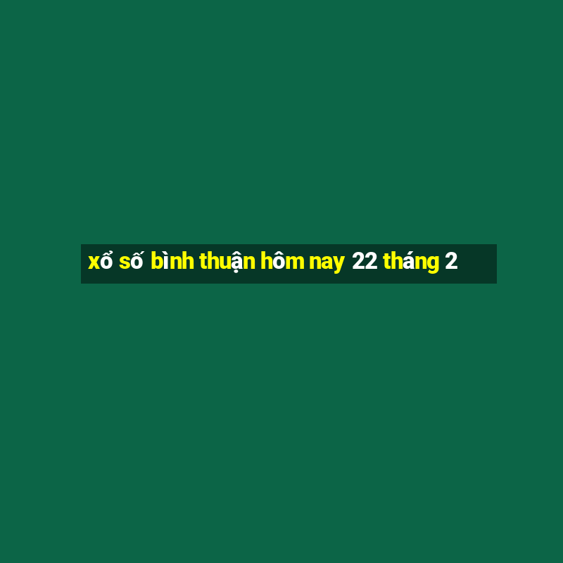 xổ số bình thuận hôm nay 22 tháng 2