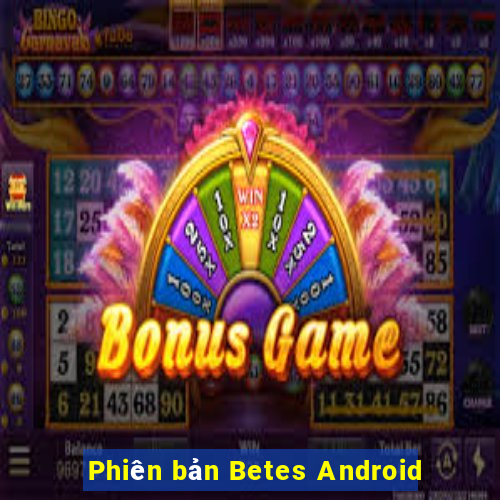 Phiên bản Betes Android