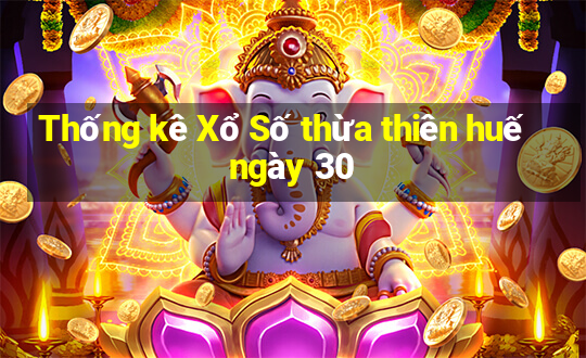 Thống kê Xổ Số thừa thiên huế ngày 30