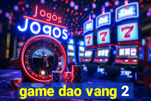 game dao vang 2