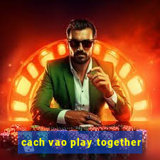 cach vao play together