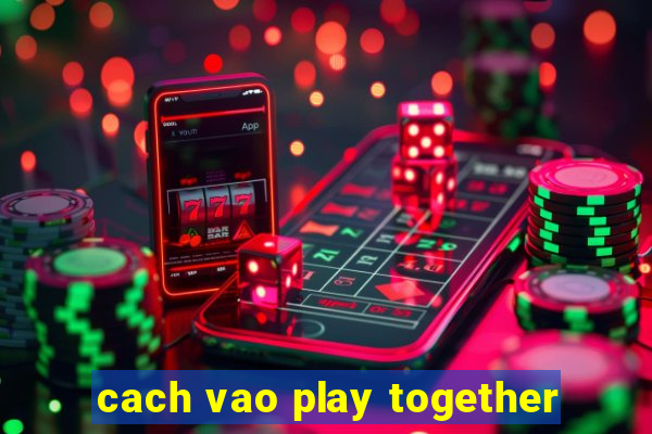 cach vao play together