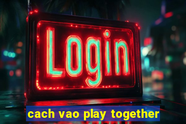 cach vao play together