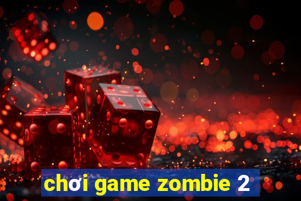 chơi game zombie 2