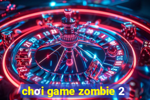 chơi game zombie 2