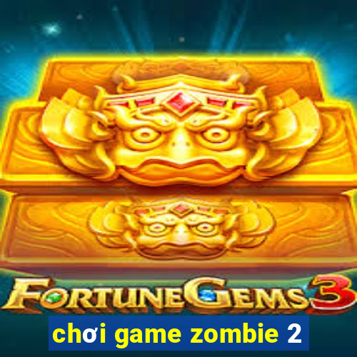 chơi game zombie 2