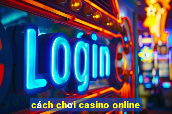 cách chơi casino online