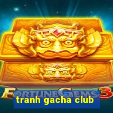 tranh gacha club