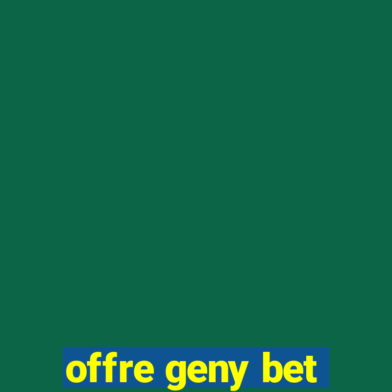 offre geny bet