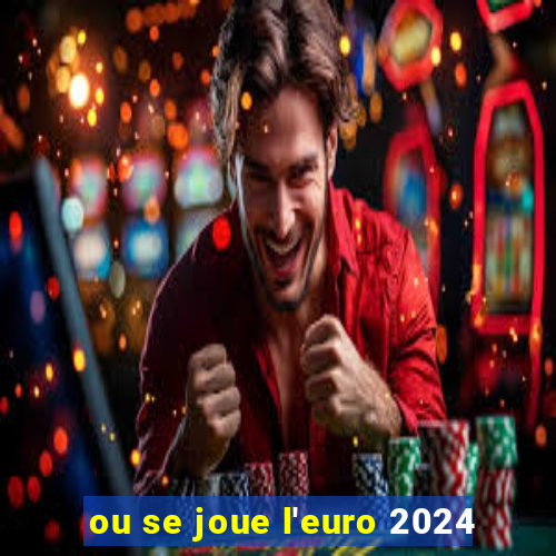 ou se joue l'euro 2024