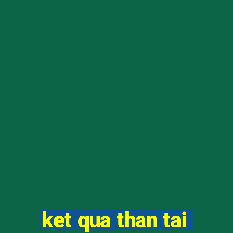 ket qua than tai