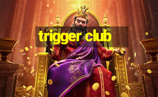 trigger club