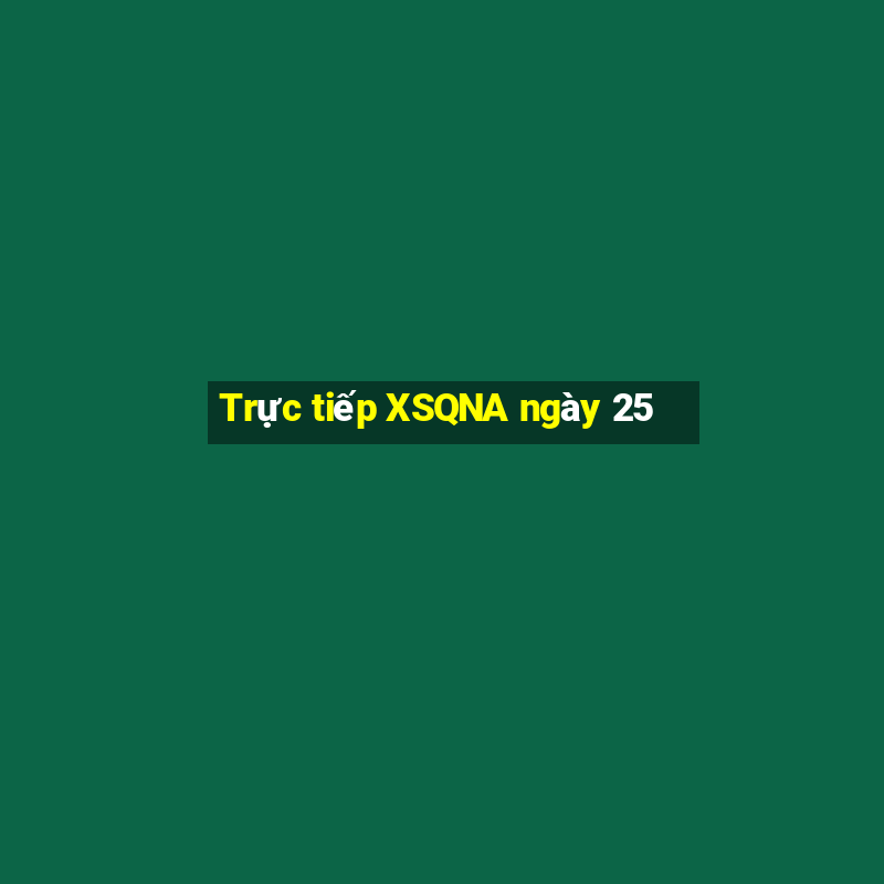 Trực tiếp XSQNA ngày 25