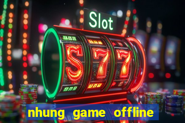 nhung game offline bat hu