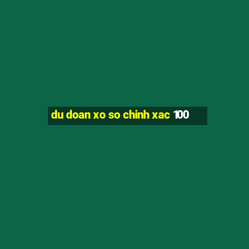 du doan xo so chinh xac 100