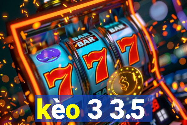 kèo 3 3.5