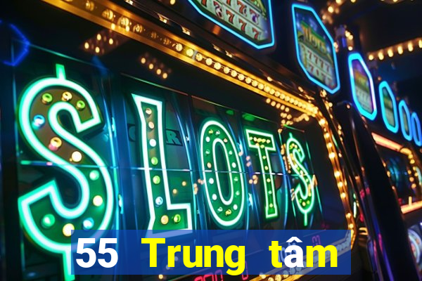 55 Trung tâm thành viên xổ số