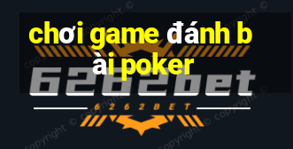 chơi game đánh bài poker