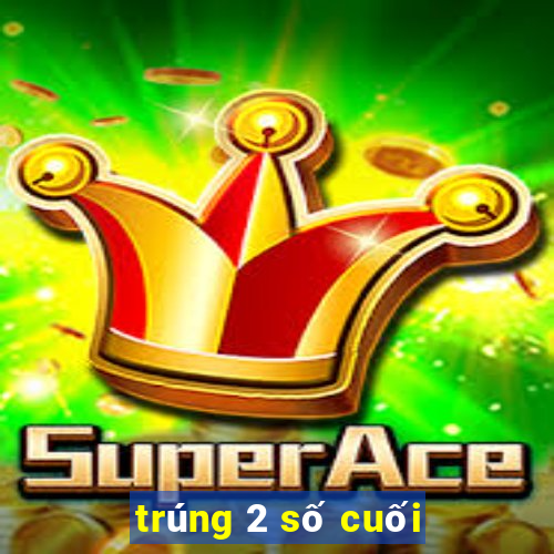 trúng 2 số cuối