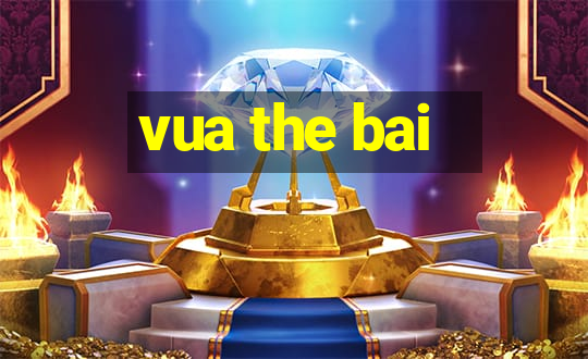 vua the bai