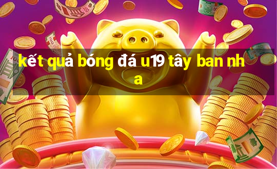 kết quả bóng đá u19 tây ban nha