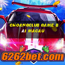 Choangclub Game Bài Macau