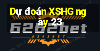 Dự đoán XSHG ngày 23