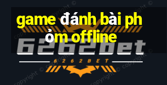 game đánh bài phỏm offline