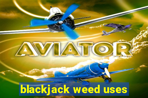 blackjack weed uses